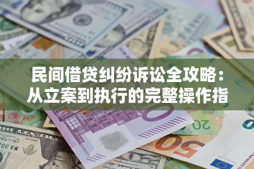 济南民间借贷纠纷诉讼全攻略：从立案到执行的完整操作指南
