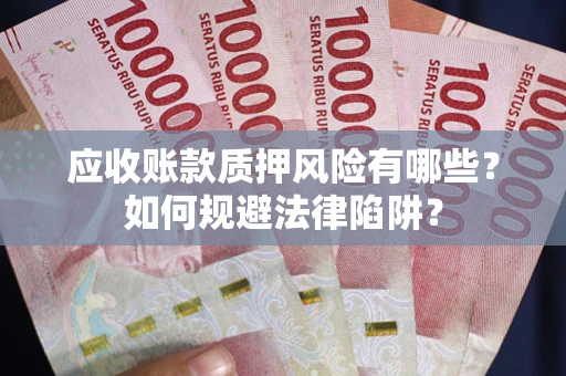 济南应收账款质押风险有哪些？如何规避法律陷阱？