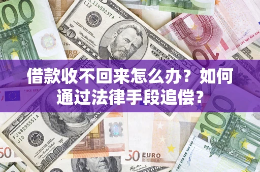 济南借款收不回来怎么办？如何通过法律手段追偿？