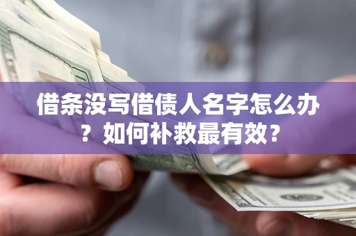 济南借条没写借债人名字怎么办？如何补救最有效？