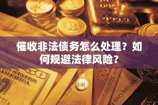 济南催收非法债务怎么处理？如何规避法律风险？