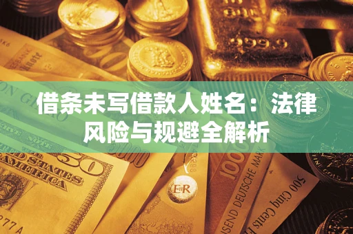 济南借条未写借款人姓名：法律风险与规避全解析
