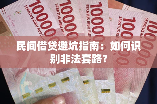济南民间借贷避坑指南：如何识别非法套路？