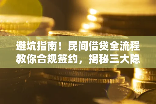 济南避坑指南！民间借贷全流程教你合规签约，揭秘三大隐形陷阱