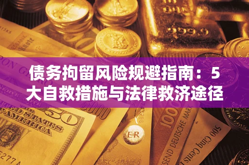 济南债务拘留风险规避指南：5大自救措施与法律救济途径