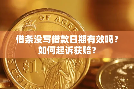济南借条没写借款日期有效吗？如何起诉获赔？