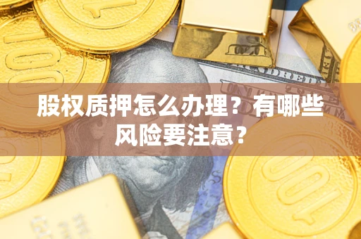 济南股权质押怎么办理？有哪些风险要注意？