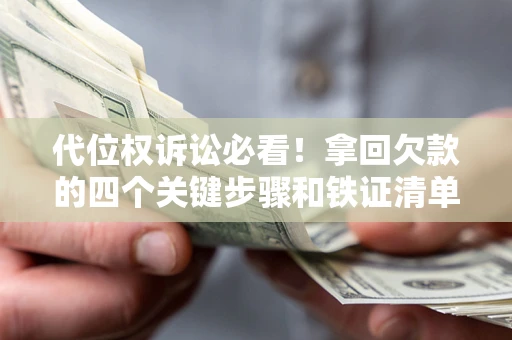 济南代位权诉讼必看!拿回欠款的四个关键步骤和铁证清单 济南代位权诉讼必看!拿回欠款的四个关键步骤和铁证清单