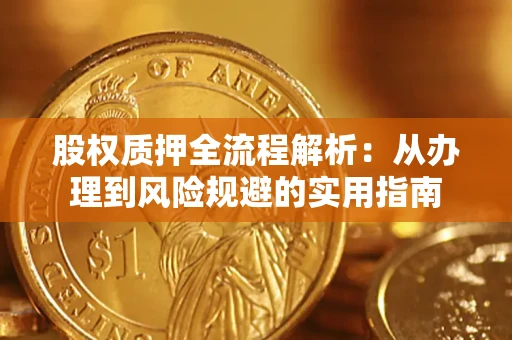 济南股权质押全流程解析：从办理到风险规避的实用指南