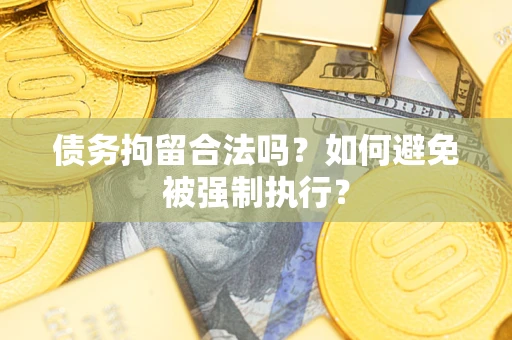 济南债务拘留合法吗？如何避免被强制执行？