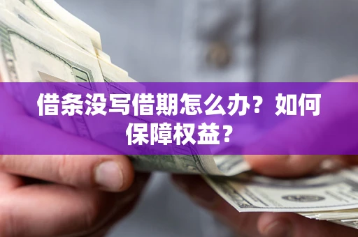 济南借条没写借期怎么办？如何保障权益？
