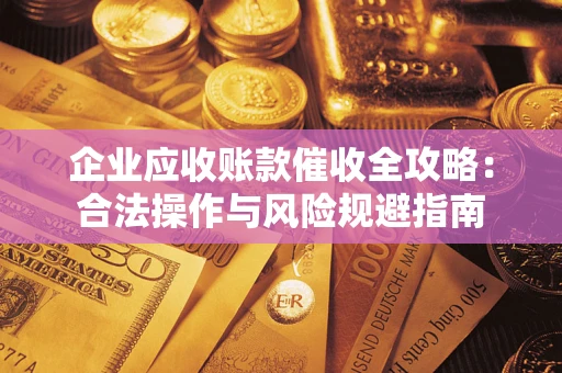 济南企业应收账款催收全攻略：合法操作与风险规避指南