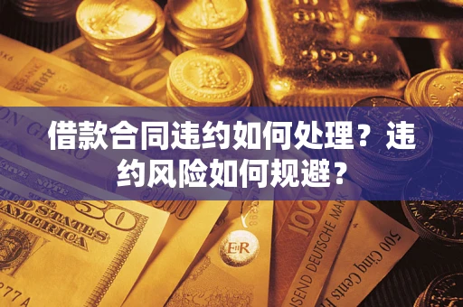 济南借款合同违约如何处理？违约风险如何规避？