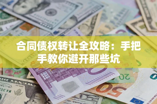 济南合同债权转让全攻略：手把手教你避开那些坑