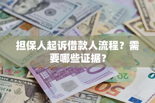 济南担保人起诉借款人流程?需要哪些证据? 济南担保人起诉借款人流程?需要哪些证据?