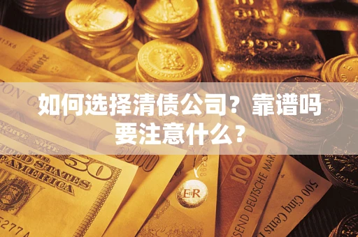 济南如何选择清债公司？靠谱吗要注意什么？