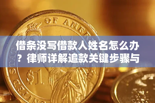济南借条没写借款人姓名怎么办？律师详解追款关键步骤与证据链构建