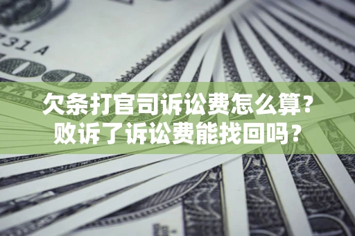 济南欠条打官司诉讼费怎么算？败诉了诉讼费能找回吗？
