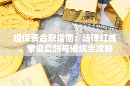 济南担保费合规指南：法律红线、常见套路与避坑全攻略