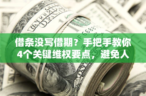 济南借条没写借期？手把手教你4个关键维权要点，避免人财两空