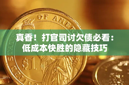 济南真香！打官司讨欠债必看：低成本快胜的隐藏技巧