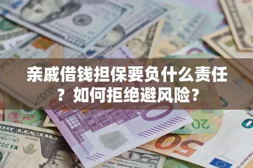 济南亲戚借钱担保要负什么责任？如何拒绝避风险？