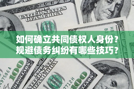 济南如何确立共同债权人身份？规避债务纠纷有哪些技巧？