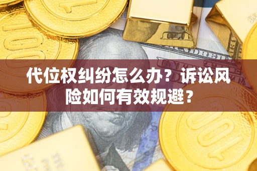 济南代位权纠纷怎么办？诉讼风险如何有效规避？
