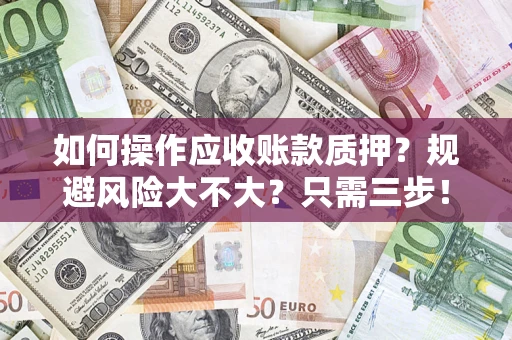 济南如何操作应收账款质押？规避风险大不大？只需三步！