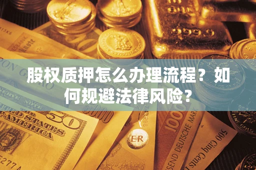 济南股权质押怎么办理流程？如何规避法律风险？