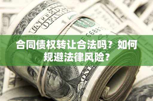 济南合同债权转让合法吗？如何规避法律风险？