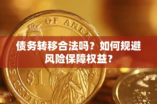 济南债务转移合法吗？如何规避风险保障权益？