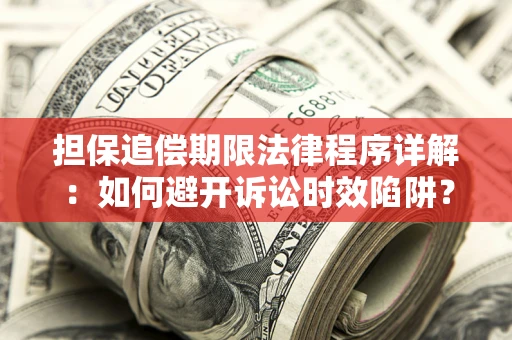 济南担保追偿期限法律程序详解：如何避开诉讼时效陷阱？