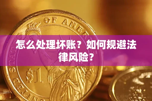 济南怎么处理坏账？如何规避法律风险？