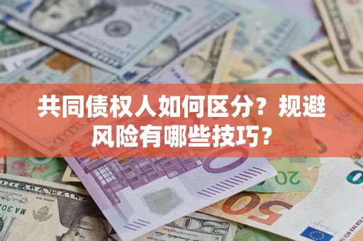 济南共同债权人如何区分？规避风险有哪些技巧？