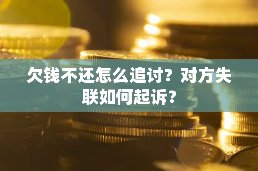 济南欠钱不还怎么追讨？对方失联如何起诉？