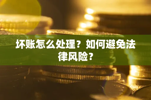 济南坏账怎么处理？如何避免法律风险？