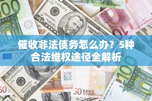 济南催收非法债务怎么办？5种合法维权途径全解析