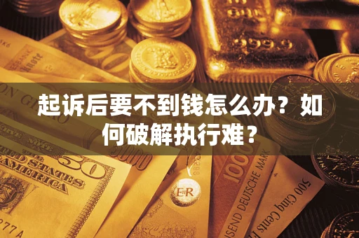 济南起诉后要不到钱怎么办？如何破解执行难？
