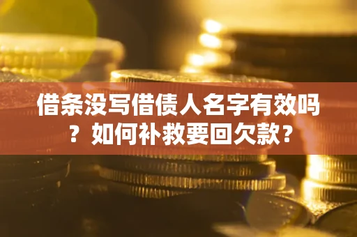 济南借条没写借债人名字有效吗？如何补救要回欠款？