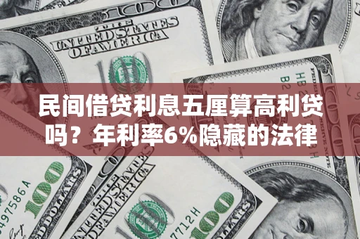 济南民间借贷利息五厘算高利贷吗？年利率6%隐藏的法律风险全解析