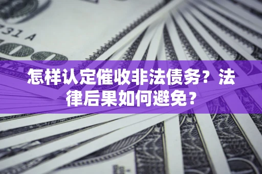 济南怎样认定催收非法债务？法律后果如何避免？