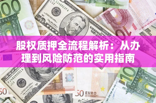 济南股权质押全流程解析：从办理到风险防范的实用指南