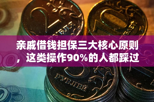 济南亲戚借钱担保三大核心原则，这类操作90%的人都踩过坑！附法院判决案例