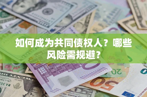 济南如何成为共同债权人？哪些风险需规避？