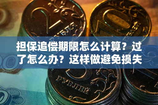 济南担保追偿期限怎么计算？过了怎么办？这样做避免损失！