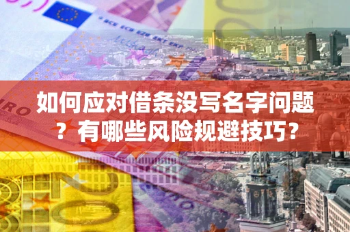济南如何应对借条没写名字问题？有哪些风险规避技巧？