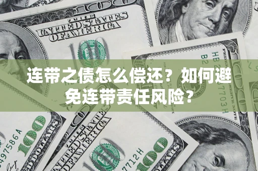 济南连带之债怎么偿还？如何避免连带责任风险？