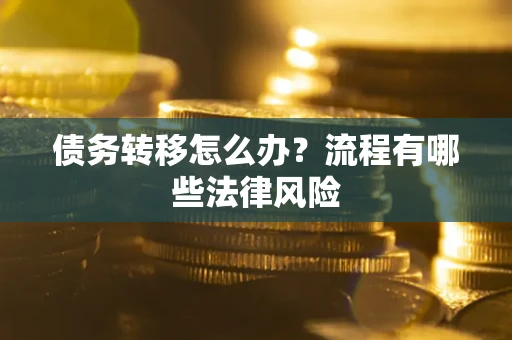 济南债务转移怎么办？流程有哪些法律风险